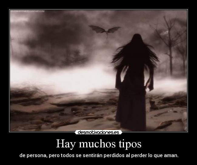 Hay muchos tipos - de persona, pero todos se sentirán perdidos al perder lo que aman.