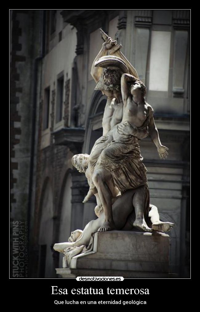 Esa estatua temerosa - Que lucha en una eternidad geológica