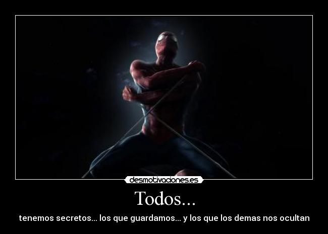 Todos... - tenemos secretos... los que guardamos... y los que los demas nos ocultan