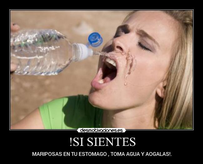 !SI SIENTES - MARIPOSAS EN TU ESTOMAGO , TOMA AGUA Y AOGALAS!.