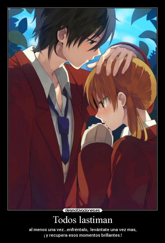 Todos lastiman - al menos una vez...enfréntalo,  levántate una vez mas,
¡ y recupera esos momentos brillantes.!