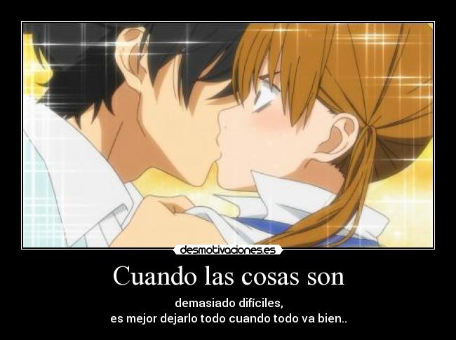 Cuando las cosas son - demasiado difíciles,
es mejor dejarlo todo cuando todo va bien..