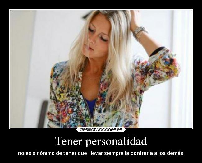 Tener personalidad - no es sinónimo de tener que llevar siempre la contraria a los demás.