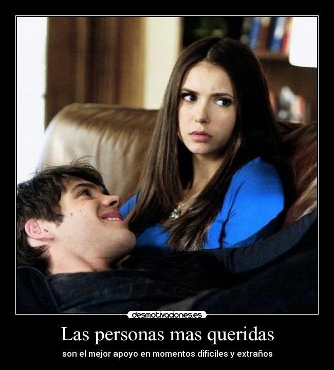 Las personas mas queridas - son el mejor apoyo en momentos dificiles y extraños