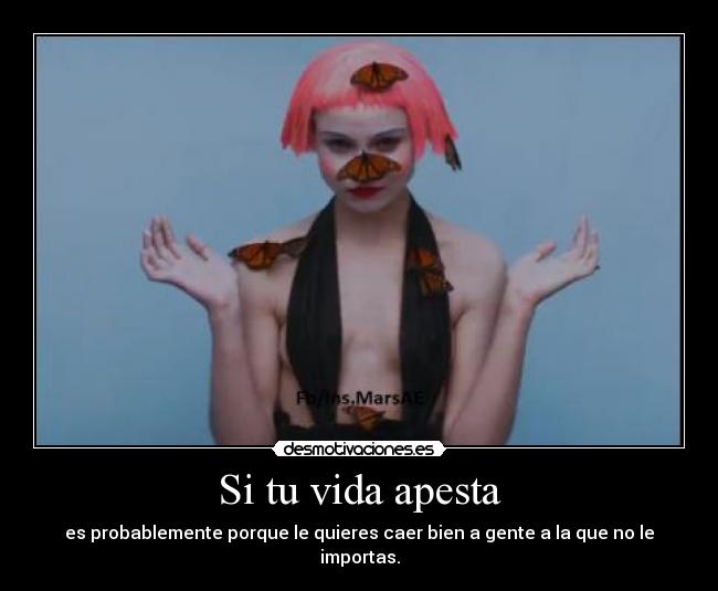 Si tu vida apesta - es probablemente porque le quieres caer bien a gente a la que no le importas.