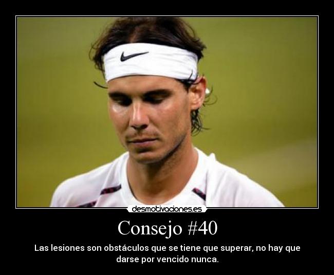 Consejo #40 - Las lesiones son obstáculos que se tiene que superar, no hay que
darse por vencido nunca.