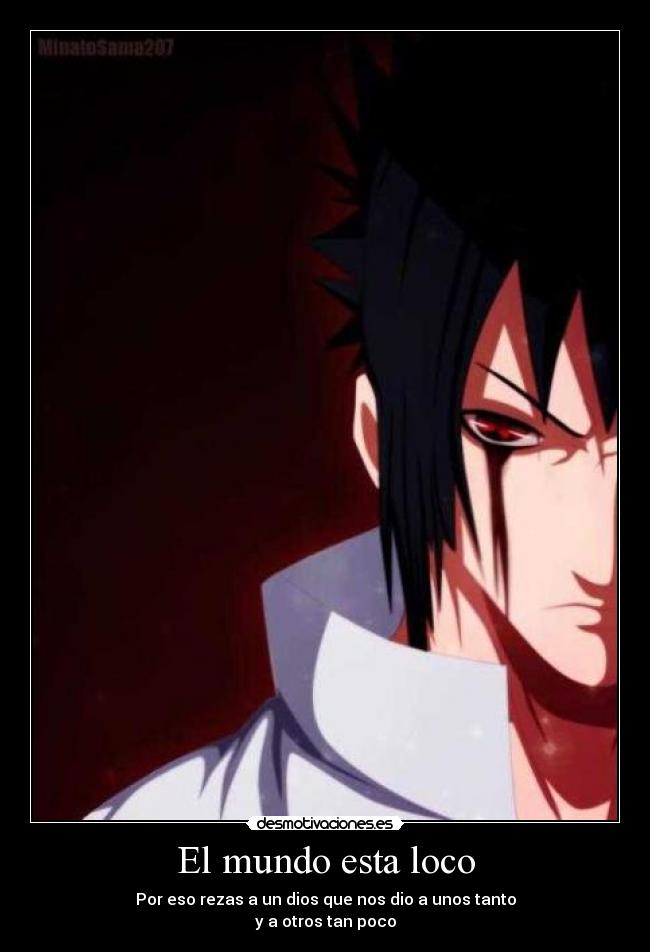 El mundo esta loco - Por eso rezas a un dios que nos dio a unos tanto
y a otros tan poco