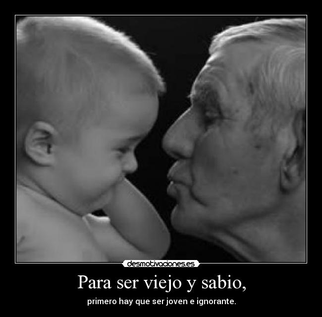 carteles viejo joven ignorancia sabiduria tiempo desmotivaciones