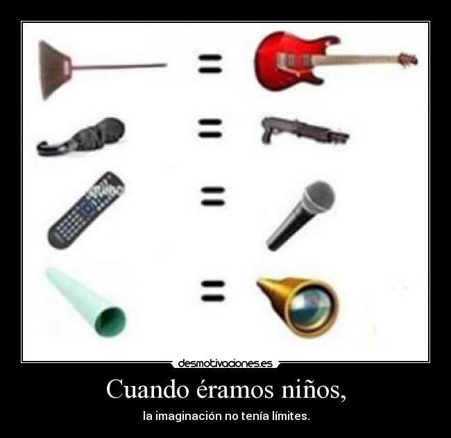 Cuando éramos niños, - la imaginación no tenía límites.