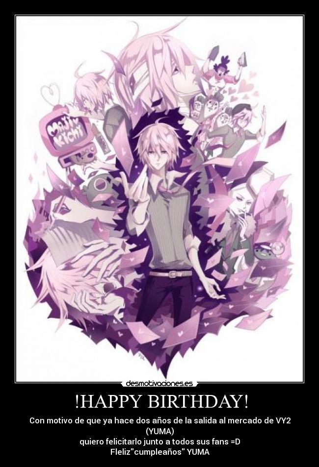 !HAPPY BIRTHDAY! - Con motivo de que ya hace dos años de la salida al mercado de VY2 (YUMA)
quiero felicitarlo junto a todos sus fans =D
Flelizcumpleaños YUMA