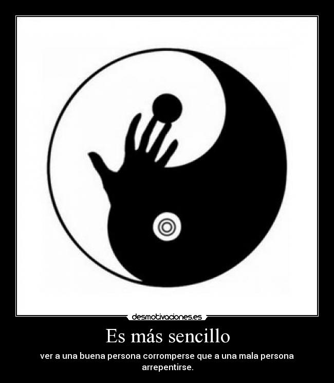Es más sencillo - ver a una buena persona corromperse que a una mala persona arrepentirse.