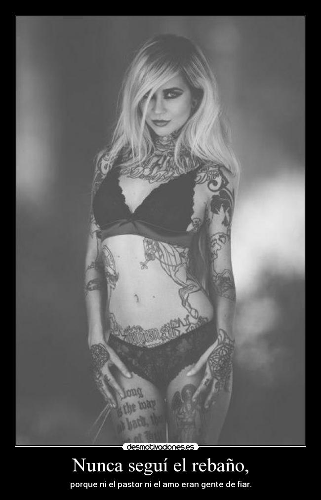 Nunca seguí el rebaño, - porque ni el pastor ni el amo eran gente de fiar.
