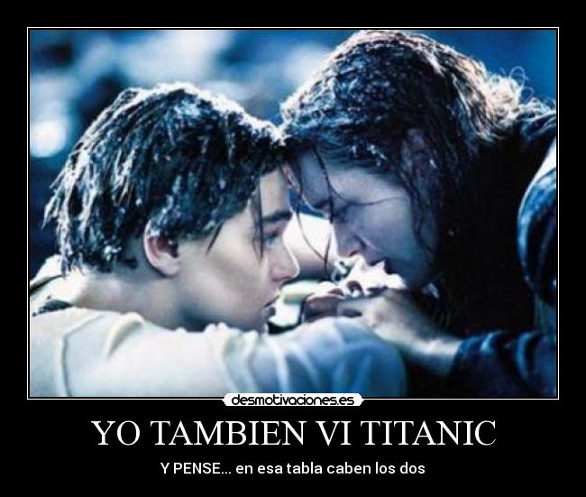YO TAMBIEN VI TITANIC - Y PENSE... en esa tabla caben los dos