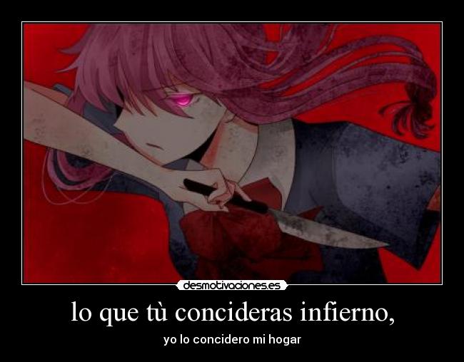 lo que tù concideras infierno, -