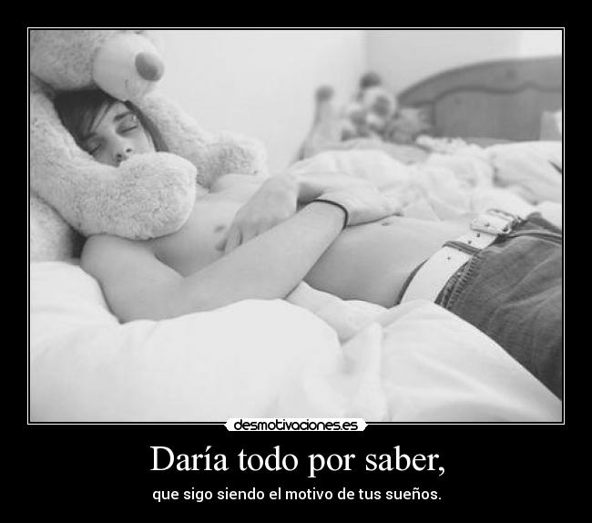 Daría todo por saber, -