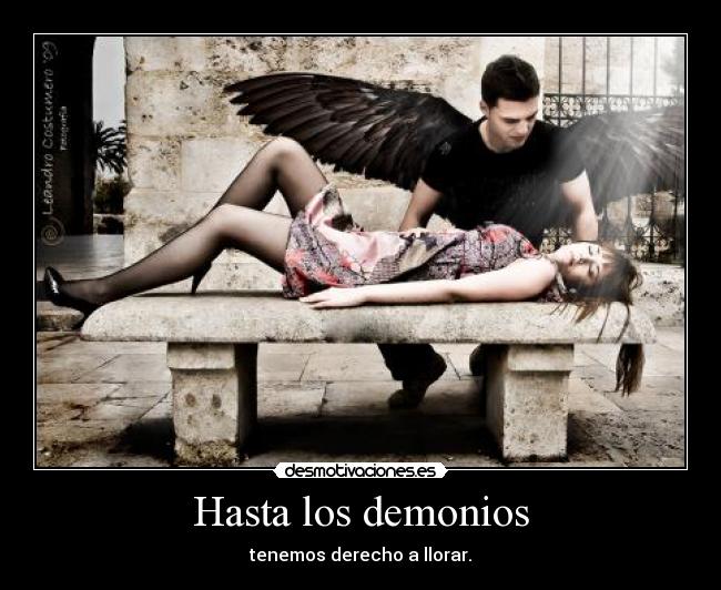 Hasta los demonios - tenemos derecho a llorar.