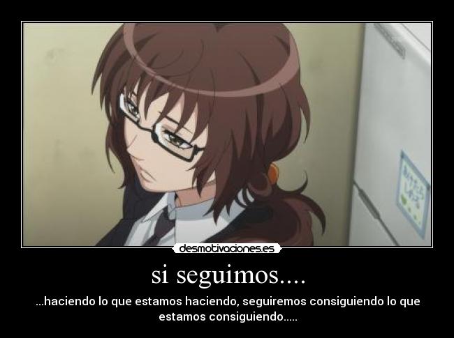 si seguimos.... - ...haciendo lo que estamos haciendo, seguiremos consiguiendo lo que
estamos consiguiendo.....