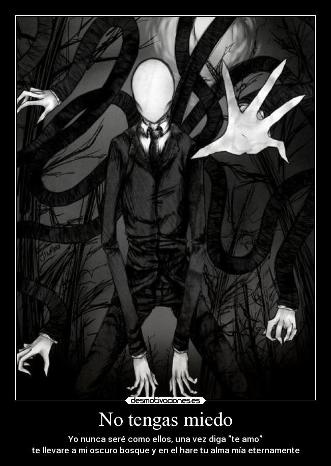 No tengas miedo - Yo nunca seré como ellos, una vez diga te amo
te llevare a mi oscuro bosque y en el hare tu alma mía eternamente