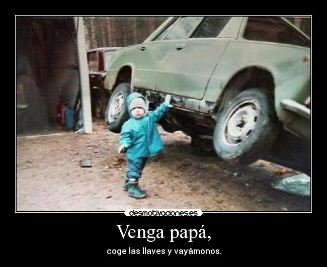 Venga papá, -
