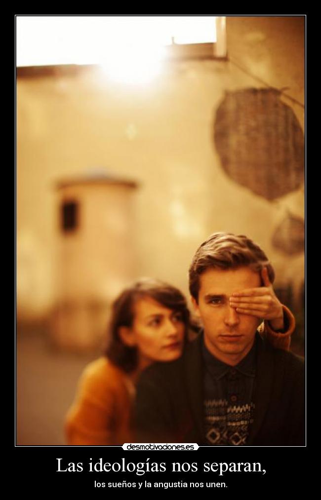 Las ideologías nos separan, -