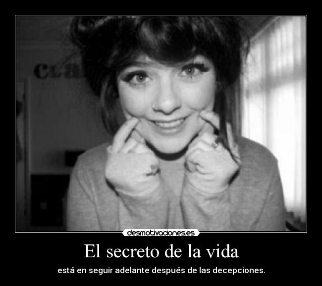 El secreto de la vida - está en seguir adelante después de las decepciones.