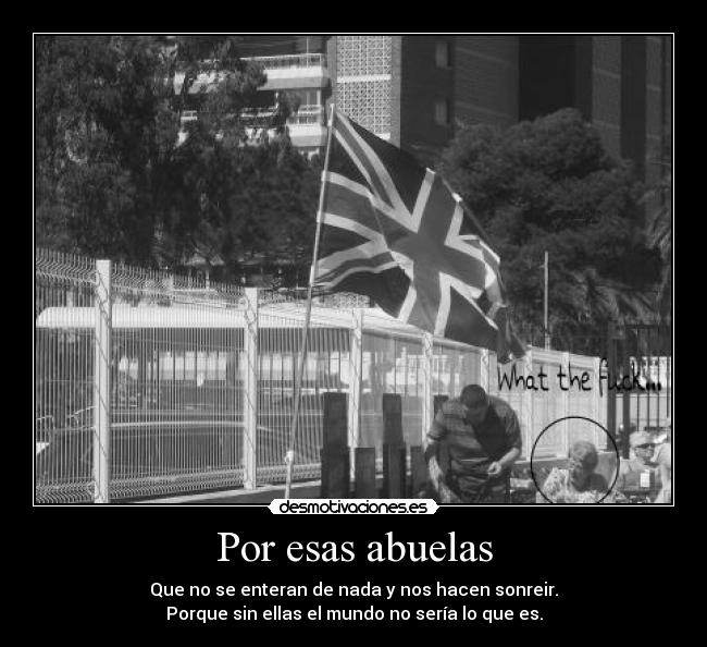 Por esas abuelas - Que no se enteran de nada y nos hacen sonreir.
Porque sin ellas el mundo no sería lo que es.