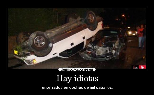 Hay idiotas - enterrados en coches de mil caballos.