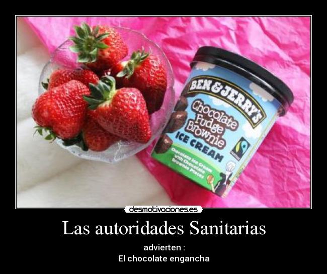 Las autoridades Sanitarias - advierten :
El chocolate engancha