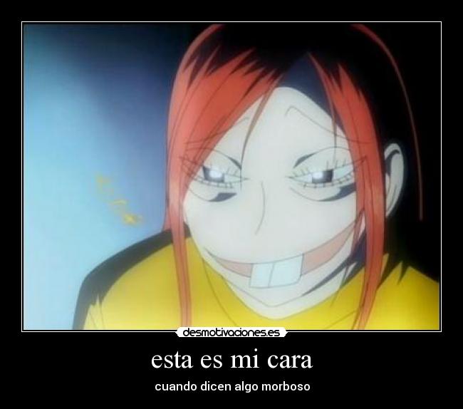 esta es mi cara - cuando dicen algo morboso