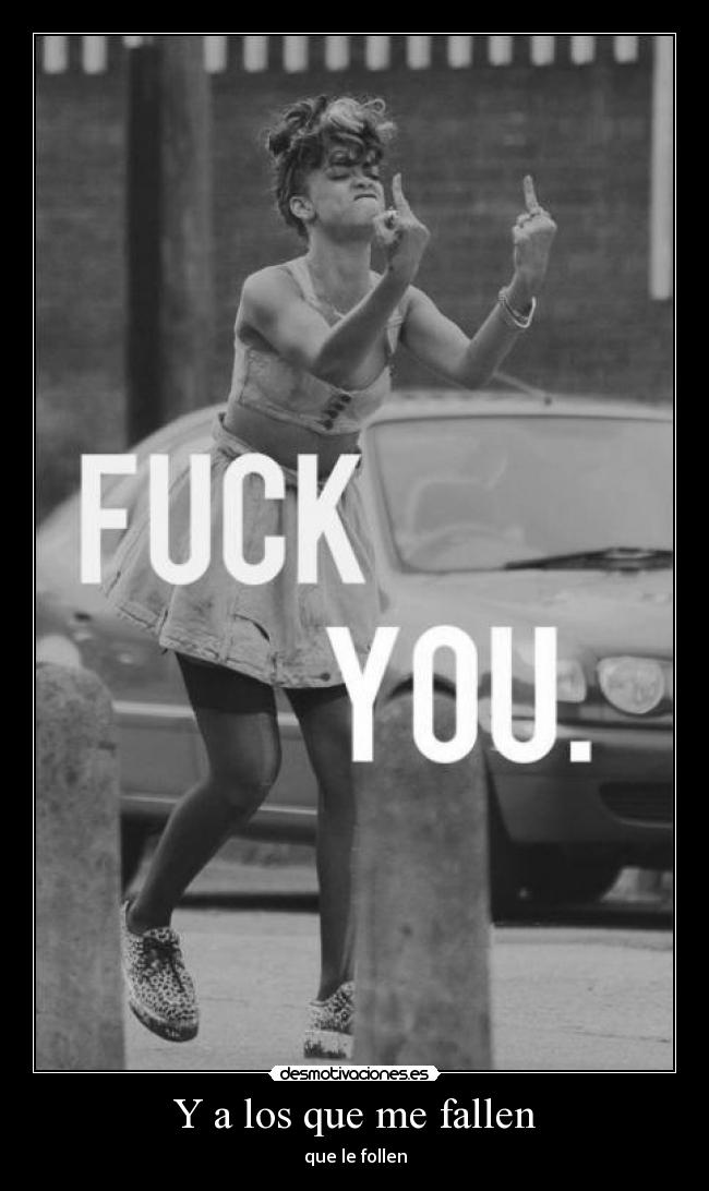 Y a los que me fallen - que le follen