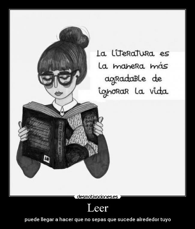 Leer - puede llegar a hacer que no sepas que sucede alrededor tuyo