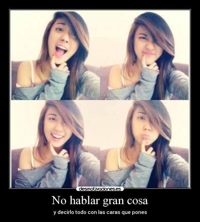 No hablar gran cosa - y decirlo todo con las caras que pones