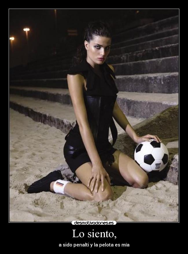 Lo siento, - a sido penalti y la pelota es mía