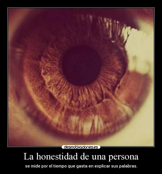 La honestidad de una persona - se mide por el tiempo que gasta en explicar sus palabras.