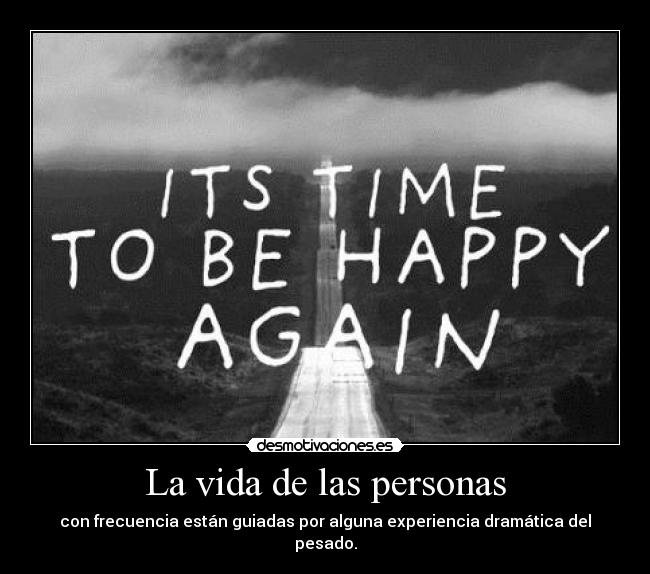 La vida de las personas - con frecuencia están guiadas por alguna experiencia dramática del pesado.