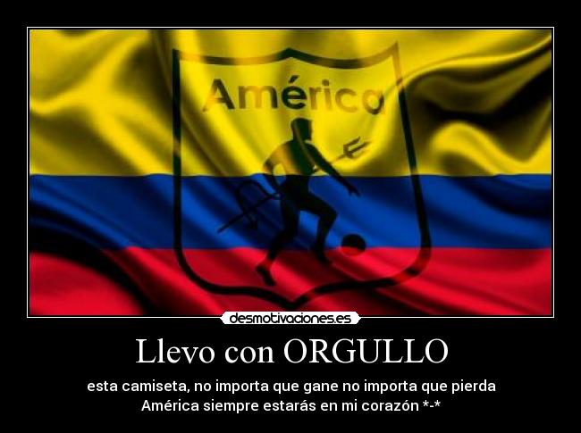 Llevo con ORGULLO - esta camiseta, no importa que gane no importa que pierda♫
América siempre estarás en mi corazón *-*