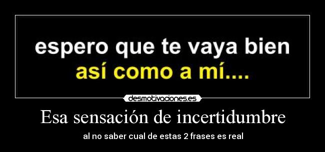 Esa sensación de incertidumbre -