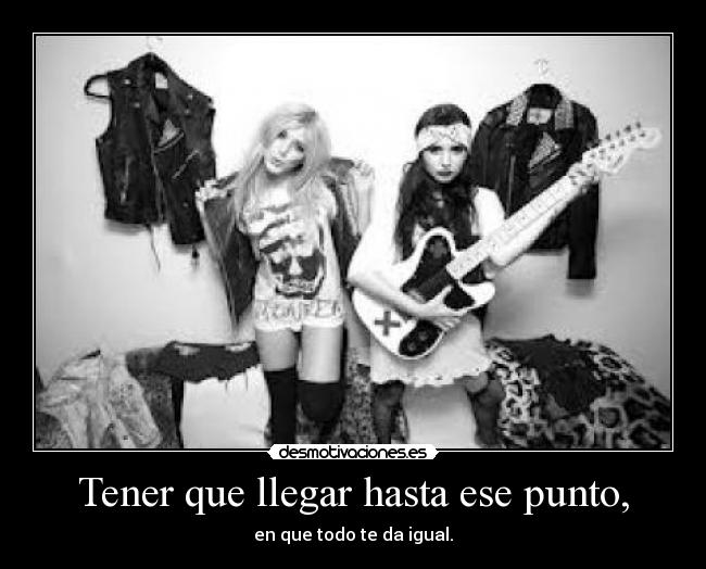 Tener que llegar hasta ese punto, -
