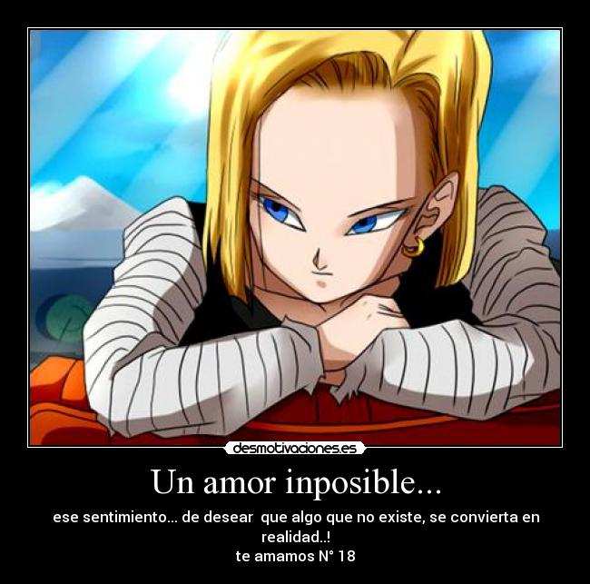 Un amor inposible... - ese sentimiento... de desear que algo que no existe, se convierta en realidad..!
te amamos N° 18