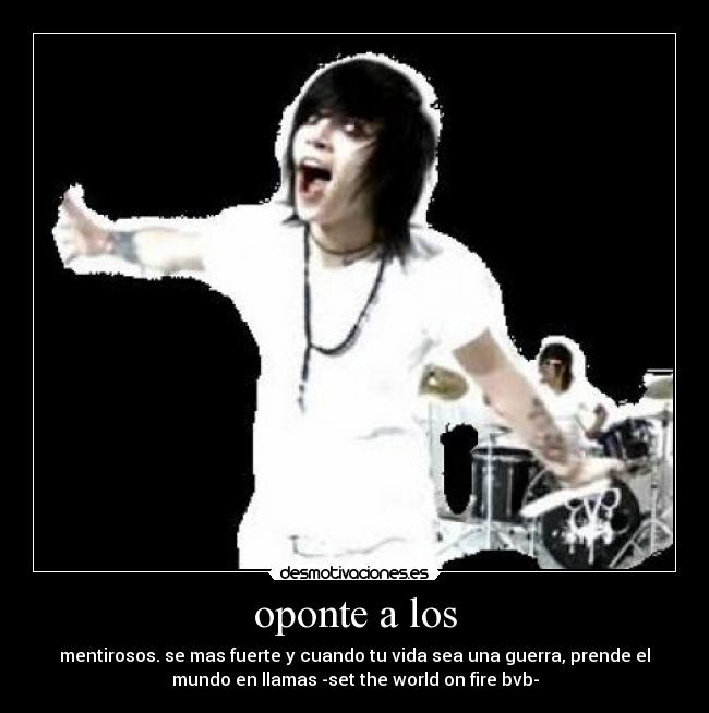 oponte a los - mentirosos. se mas fuerte y cuando tu vida sea una guerra, prende el
mundo en llamas -set the world on fire bvb-