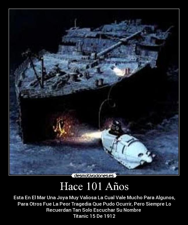 Hace 101 Años - Esta En El Mar Una Joya Muy Valiosa La Cual Vale Mucho Para Algunos,
Para Otros Fue La Peor Tragedia Que Pudo Ocurrir, Pero Siempre Lo
Recuerdan Tan Solo Escuchar Su Nombre
Titanic 15 De 1912