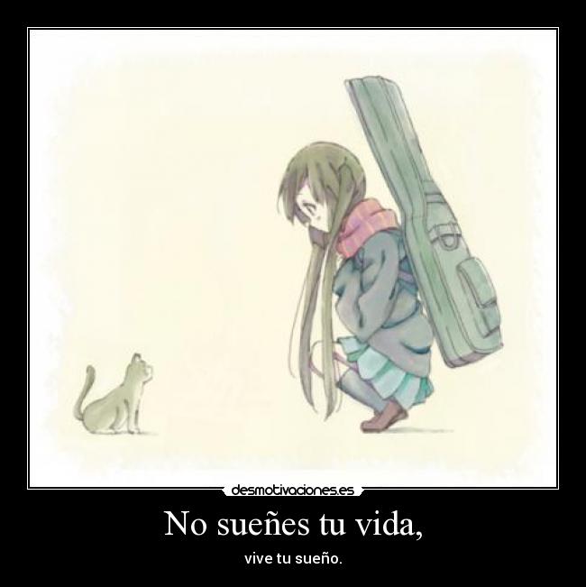 No sueñes tu vida, - vive tu sueño.