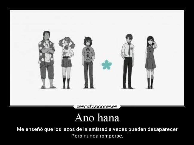 Ano hana - Me enseñó que los lazos de la amistad a veces pueden desaparecer
Pero nunca romperse.