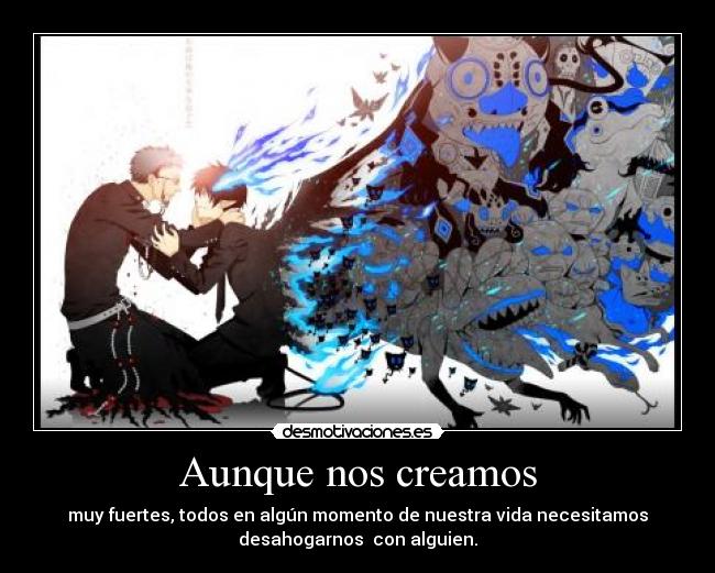 Aunque nos creamos - muy fuertes, todos en algún momento de nuestra vida necesitamos
desahogarnos con alguien.