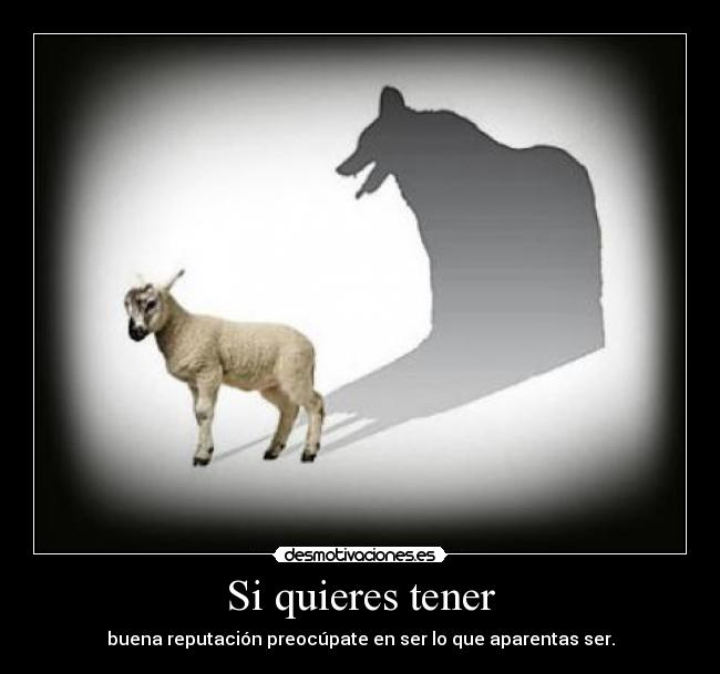 Si quieres tener - buena reputación preocúpate en ser lo que aparentas ser.