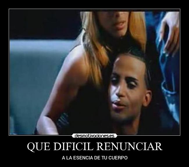 QUE DIFICIL RENUNCIAR - A LA ESENCIA DE TU CUERPO