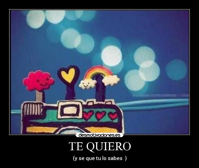 TE QUIERO - (y se que tu lo sabes ♥)
