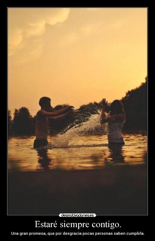 Estaré siempre contigo. - Una gran promesa, que por desgracia pocas personas saben cumplirla.