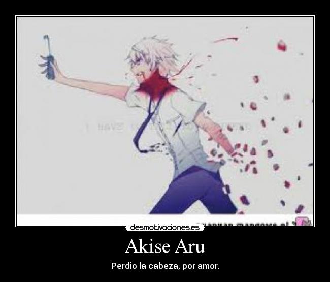 Akise Aru - Perdio la cabeza, por amor.