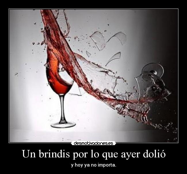 Un brindis por lo que ayer dolió - 